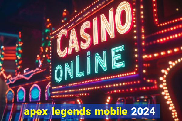 apex legends mobile 2024